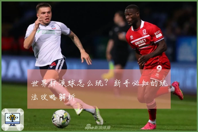 世界杯滚球怎么玩？新手必知的玩法攻略解析